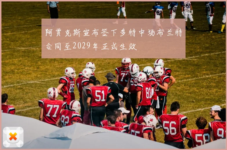 阿贾克斯宣布签下多特中场布兰特合同至2029年正式生效